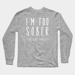 I'm Too Sober For Kid's Parties Long Sleeve T-Shirt